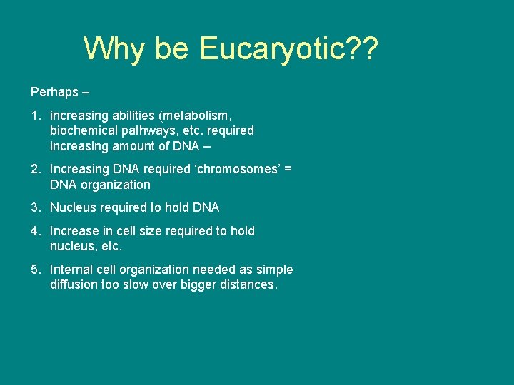 Why be Eucaryotic? ? Perhaps – 1. increasing abilities (metabolism, biochemical pathways, etc. required