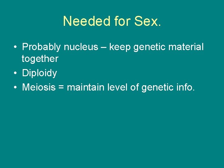 Needed for Sex. • Probably nucleus – keep genetic material together • Diploidy •