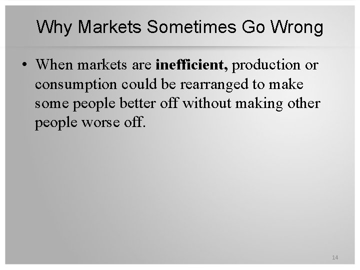 Why Markets Sometimes Go Wrong • When markets are inefficient, production or consumption could