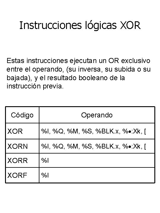 Instrucciones lógicas XOR Estas instrucciones ejecutan un OR exclusivo entre el operando, (su inversa,