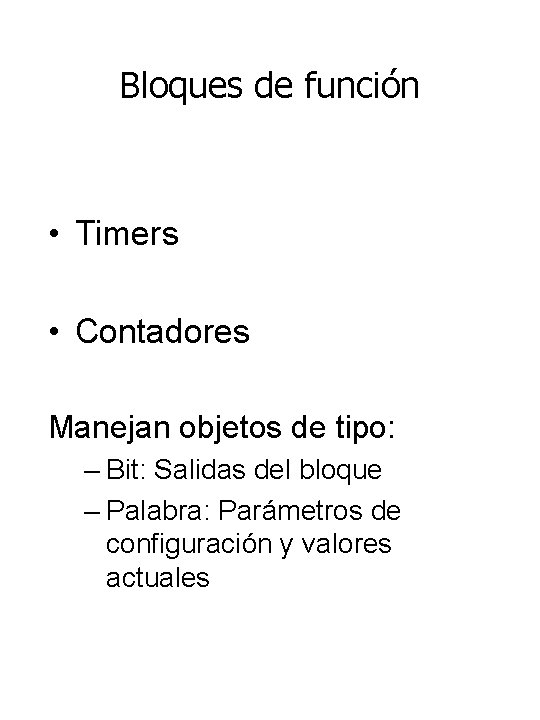 Bloques de función • Timers • Contadores Manejan objetos de tipo: – Bit: Salidas