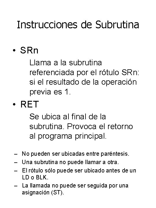 Instrucciones de Subrutina • SRn Llama a la subrutina referenciada por el rótulo SRn: