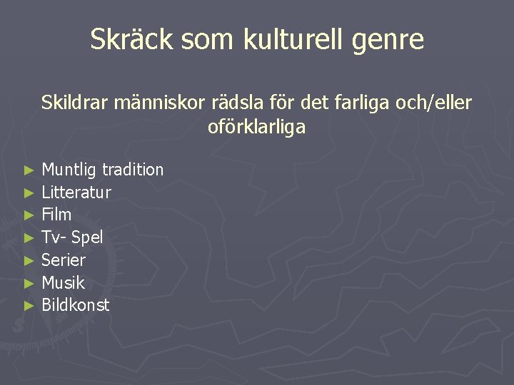 Skräck som kulturell genre Skildrar människor rädsla för det farliga och/eller oförklarliga Muntlig tradition Skräck som kulturell genre Skildrar människor rädsla för det farliga och/eller oförklarliga Muntlig tradition