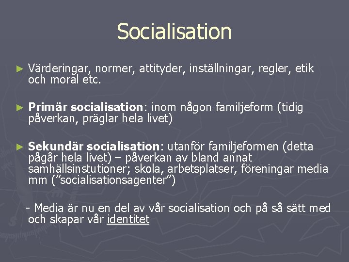 Socialisation ► Värderingar, normer, attityder, inställningar, regler, etik och moral etc. ► Primär socialisation: