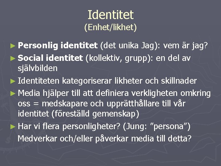 Identitet (Enhet/likhet) ► Personlig identitet (det unika Jag): vem är jag? ► Social identitet