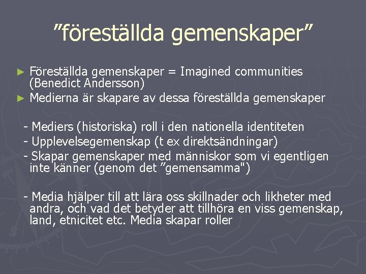 ”föreställda gemenskaper” Föreställda gemenskaper = Imagined communities (Benedict Andersson) ► Medierna är skapare av ”föreställda gemenskaper” Föreställda gemenskaper = Imagined communities (Benedict Andersson) ► Medierna är skapare av