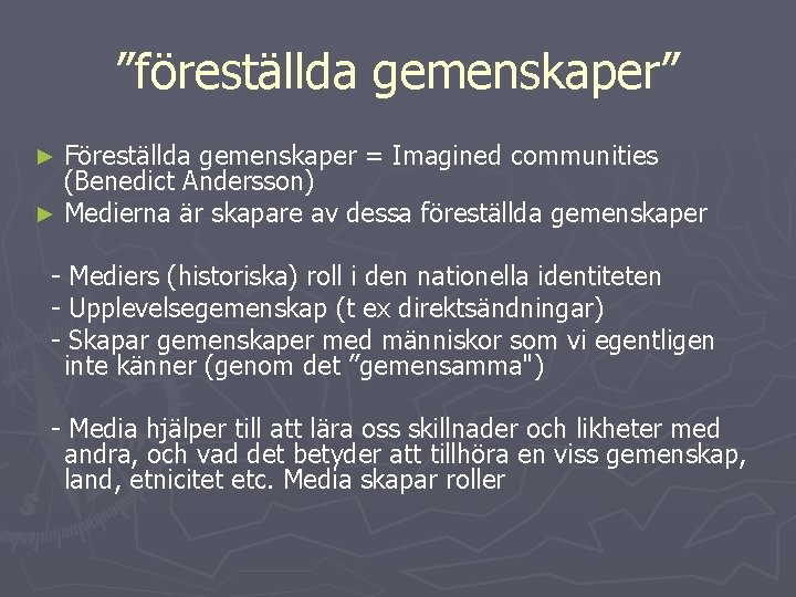 ”föreställda gemenskaper” Föreställda gemenskaper = Imagined communities (Benedict Andersson) ► Medierna är skapare av