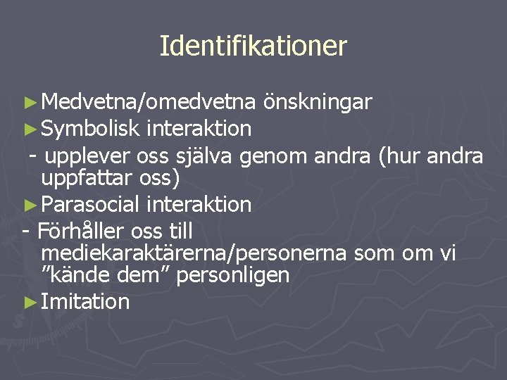 Identifikationer ► Medvetna/omedvetna ► Symbolisk interaktion önskningar - upplever oss själva genom andra (hur