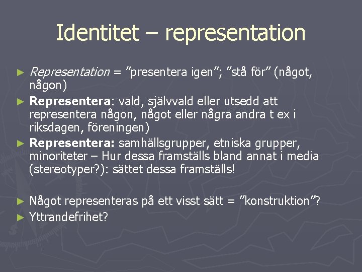 Identitet – representation ► Representation = ”presentera igen”; ”stå för” (något, någon) ► Representera: