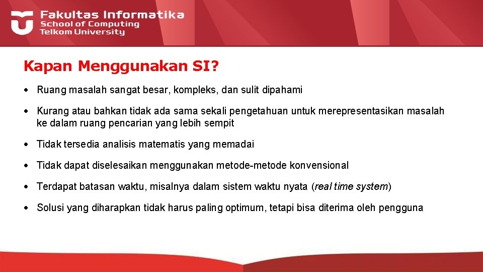 Kapan Menggunakan SI? • Ruang masalah sangat besar, kompleks, dan sulit dipahami • Kurang