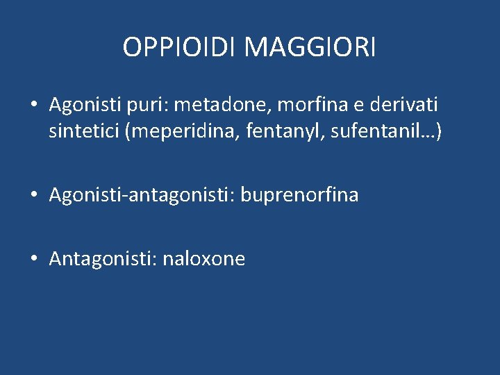 OPPIOIDI MAGGIORI • Agonisti puri: metadone, morfina e derivati sintetici (meperidina, fentanyl, sufentanil…) •