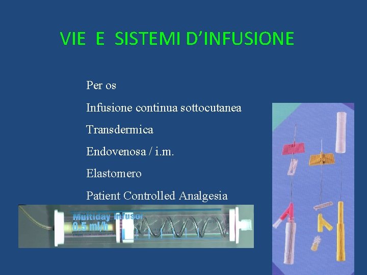 VIE E SISTEMI D’INFUSIONE Per os Infusione continua sottocutanea Transdermica Endovenosa / i. m.