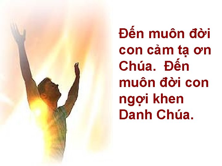 Đến muôn đời con cảm tạ ơn Chúa. Đến muôn đời con ngợi khen