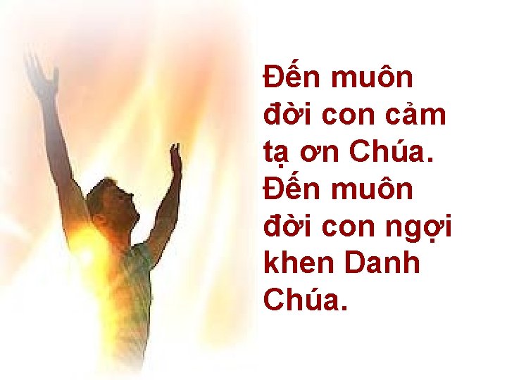 Đến muôn đời con cảm tạ ơn Chúa. Đến muôn đời con ngợi khen