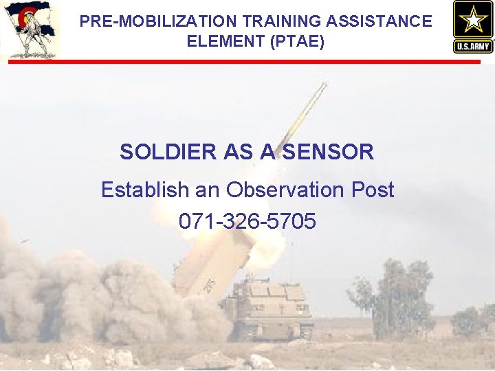 PRE-MOBILIZATION TRAINING ASSISTANCE ELEMENT (PTAE) SOLDIER AS A SENSOR Establish an Observation Post 071