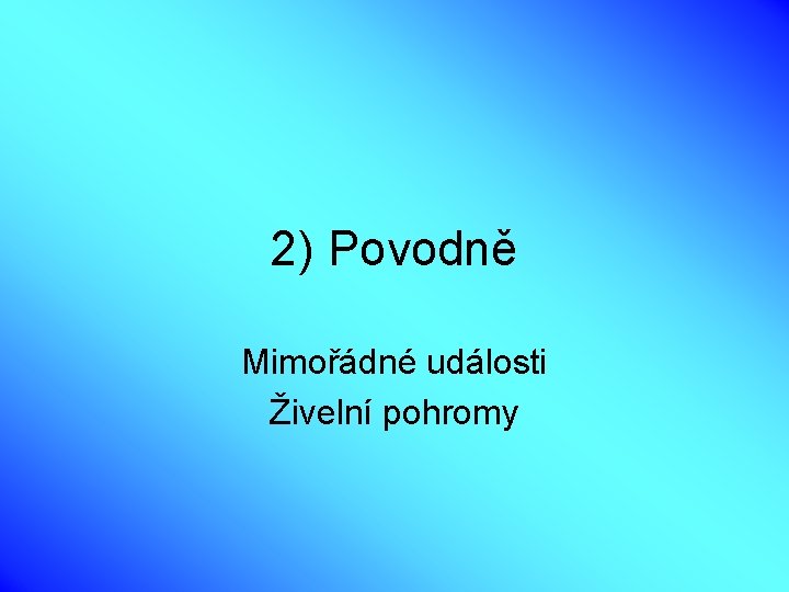 2) Povodně Mimořádné události Živelní pohromy 
