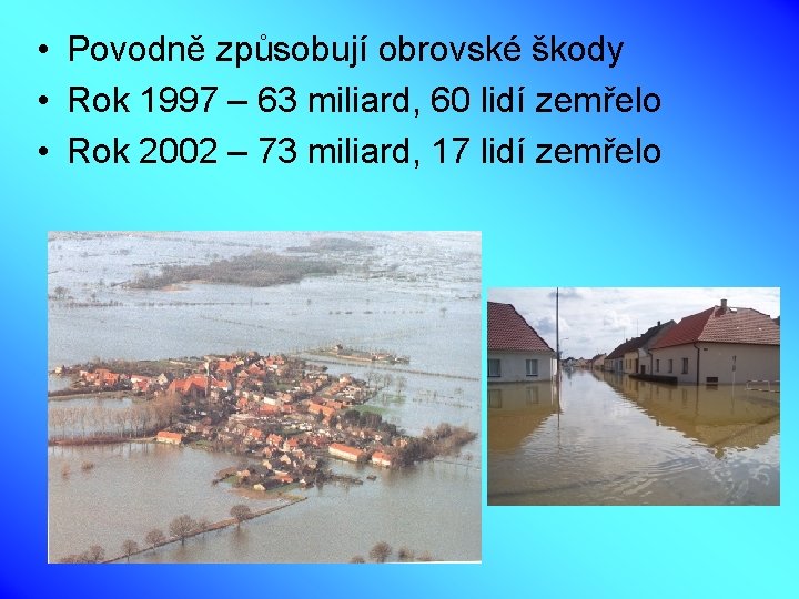  • Povodně způsobují obrovské škody • Rok 1997 – 63 miliard, 60 lidí