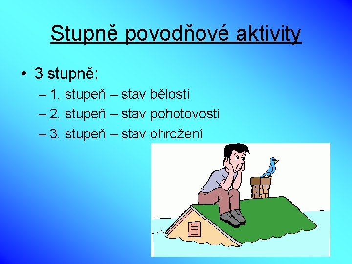 Stupně povodňové aktivity • 3 stupně: – 1. stupeň – stav bělosti – 2.