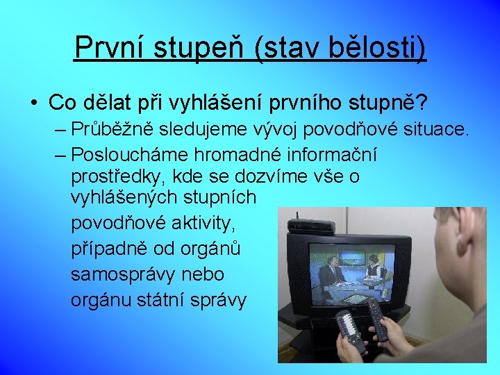 První stupeň (stav bělosti) • Co dělat při vyhlášení prvního stupně? – Průběžně sledujeme