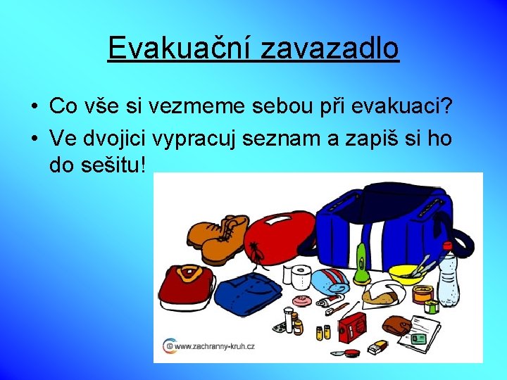 Evakuační zavazadlo • Co vše si vezmeme sebou při evakuaci? • Ve dvojici vypracuj