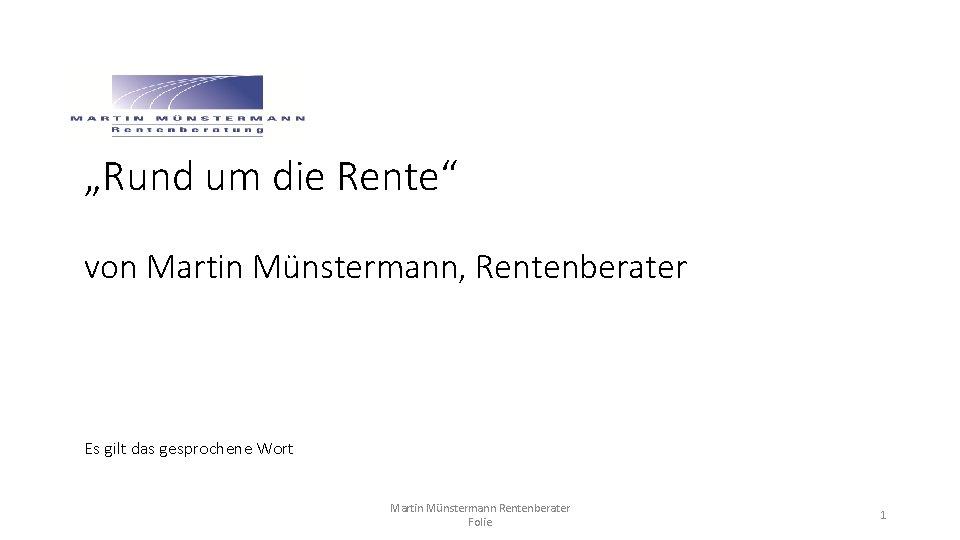 „Rund um die Rente“ von Martin Münstermann, Rentenberater Es gilt das gesprochene Wort Martin