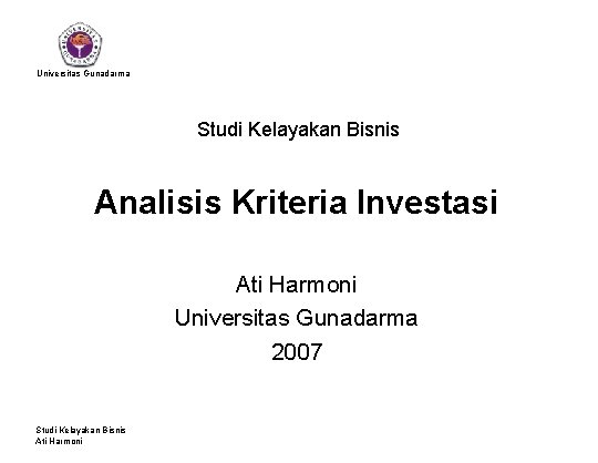 Universitas Gunadarma Studi Kelayakan Bisnis Analisis Kriteria Investasi Ati Harmoni Universitas Gunadarma 2007 Studi