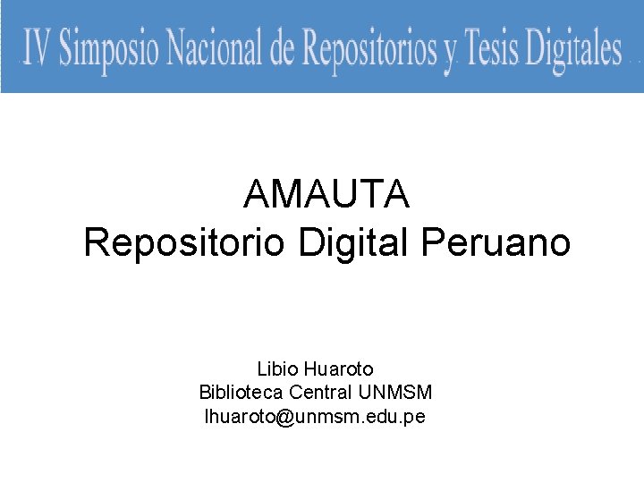 AMAUTA Repositorio Digital Peruano Libio Huaroto Biblioteca Central UNMSM lhuaroto@unmsm. edu. pe 