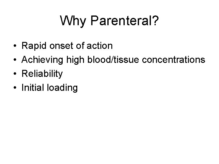 Why Parenteral? • • Rapid onset of action Achieving high blood/tissue concentrations Reliability Initial