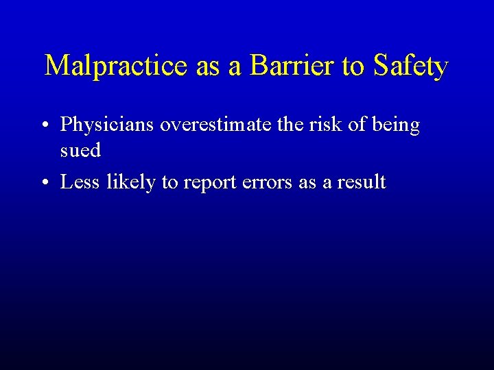 Malpractice as a Barrier to Safety • Physicians overestimate the risk of being sued