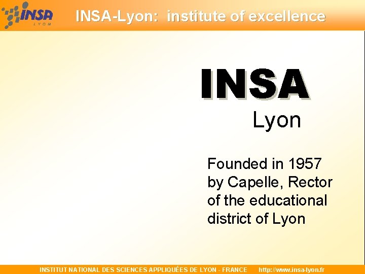 INSA-Lyon: institute of excellence INSA Lyon Founded in 1957 by Capelle, Rector of the