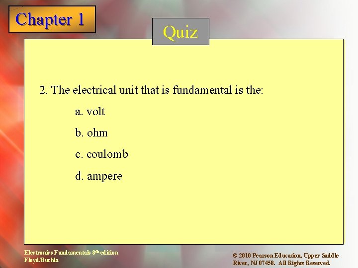 Chapter 1 Quiz 2. The electrical unit that is fundamental is the: a. volt Chapter 1 Quiz 2. The electrical unit that is fundamental is the: a. volt