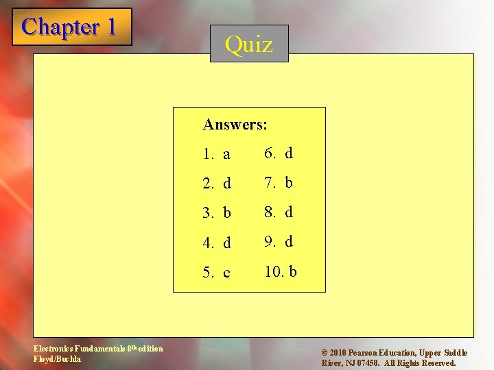 Chapter 1 Quiz Answers: Electronics Fundamentals 8 th edition Floyd/Buchla 1. a 6. d Chapter 1 Quiz Answers: Electronics Fundamentals 8 th edition Floyd/Buchla 1. a 6. d