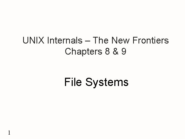 UNIX Internals – The New Frontiers Chapters 8 & 9 File Systems 1 