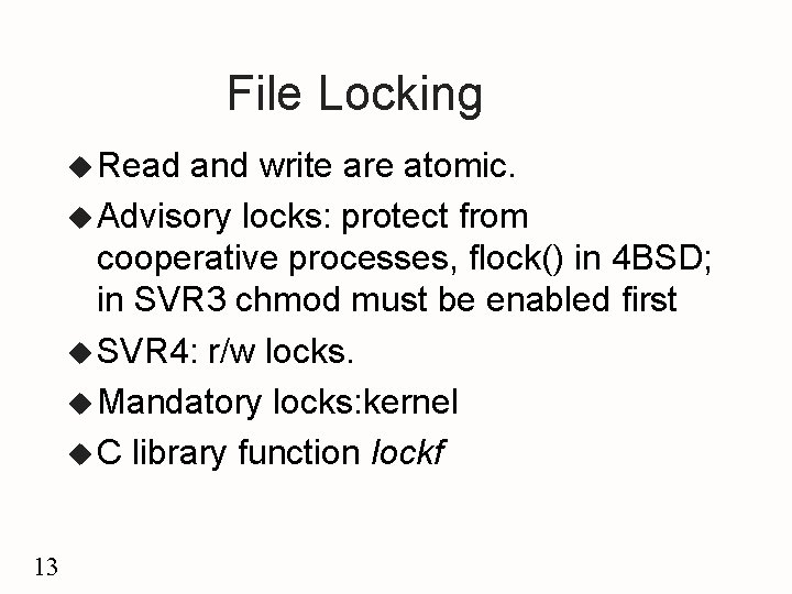 File Locking u Read and write are atomic. u Advisory locks: protect from cooperative