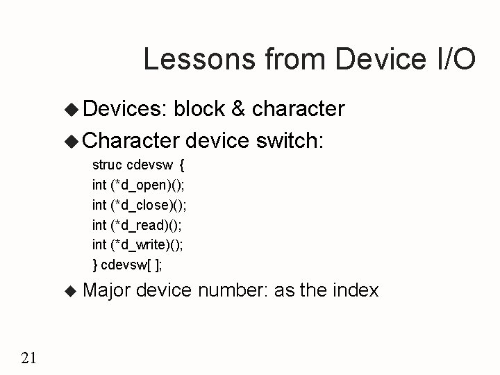 Lessons from Device I/O u Devices: block & character u Character device switch: struc