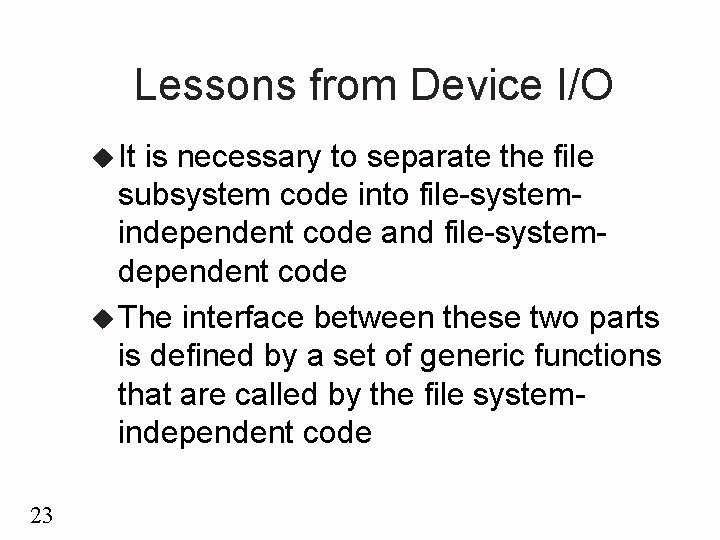 Lessons from Device I/O u It is necessary to separate the file subsystem code