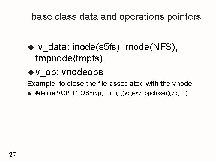 base class data and operations pointers v_data: inode(s 5 fs), rnode(NFS), tmpnode(tmpfs), u v_op: