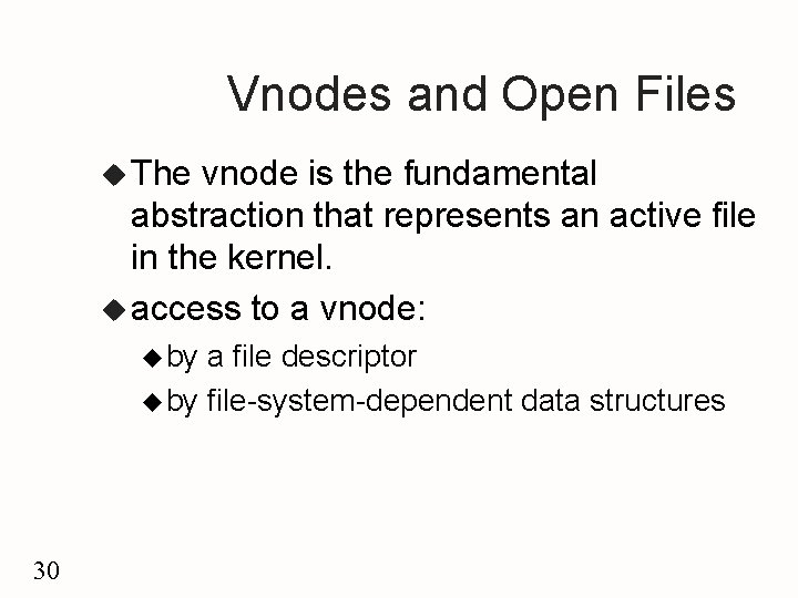 Vnodes and Open Files u The vnode is the fundamental abstraction that represents an