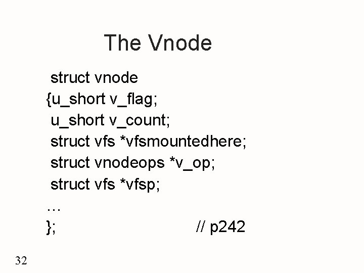 The Vnode struct vnode {u_short v_flag; u_short v_count; struct vfs *vfsmountedhere; struct vnodeops *v_op;
