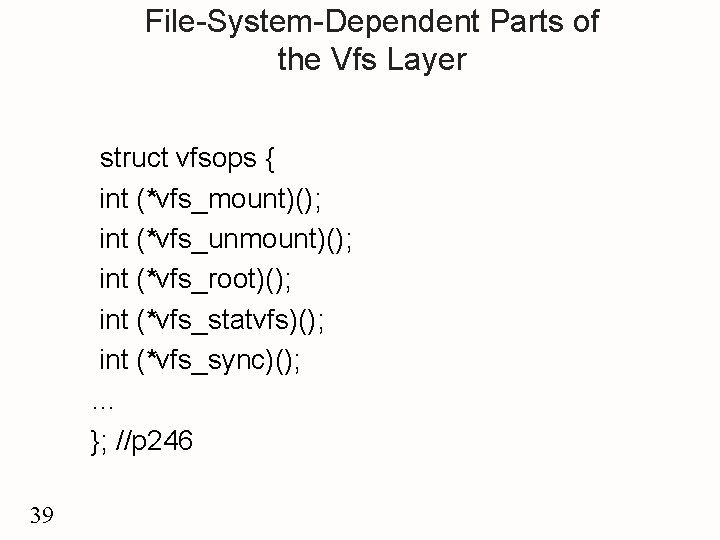 File-System-Dependent Parts of the Vfs Layer struct vfsops { int (*vfs_mount)(); int (*vfs_unmount)(); int