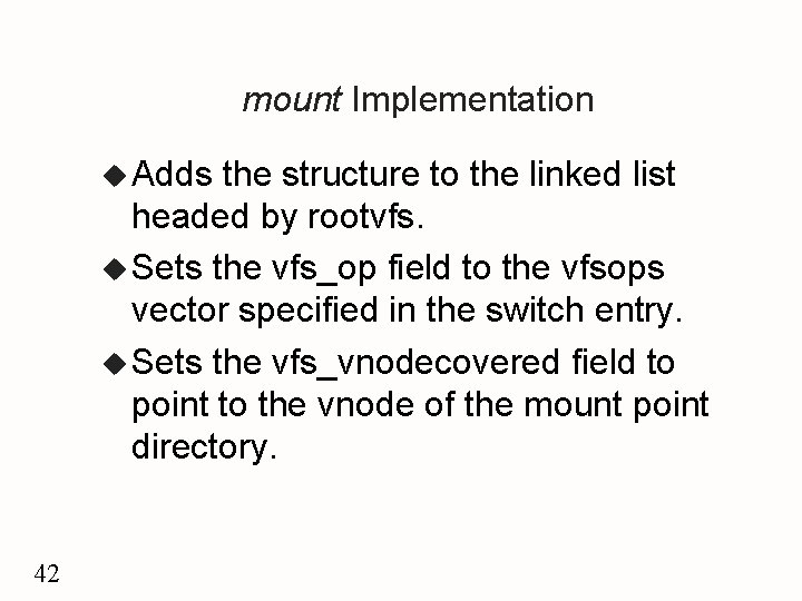 mount Implementation u Adds the structure to the linked list headed by rootvfs. u