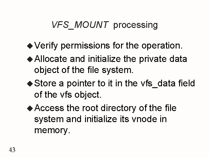 VFS_MOUNT processing u Verify permissions for the operation. u Allocate and initialize the private