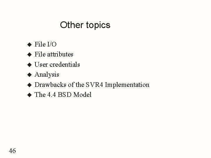 Other topics u u u 46 File I/O File attributes User credentials Analysis Drawbacks