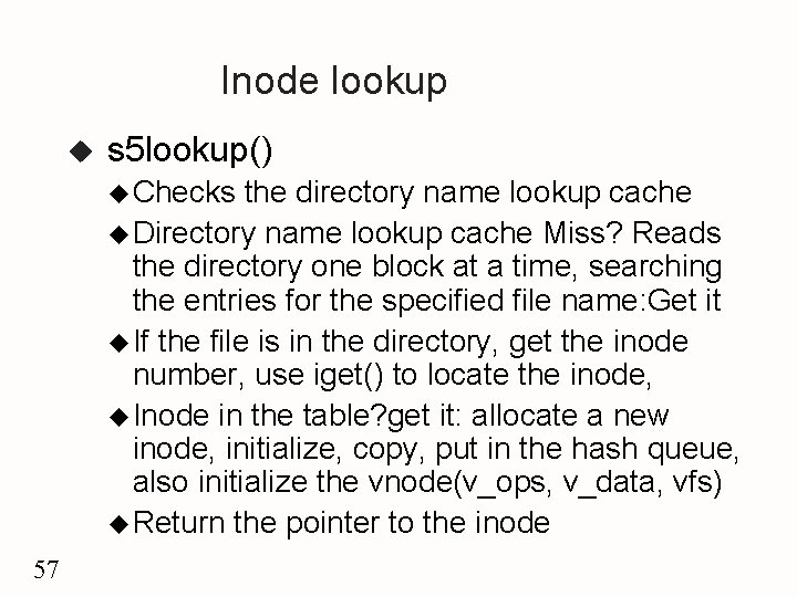 Inode lookup u s 5 lookup() u Checks the directory name lookup cache u