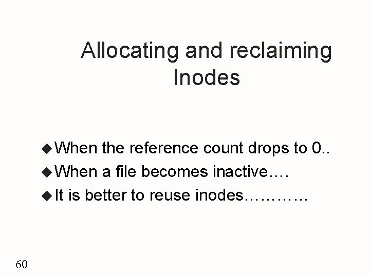 Allocating and reclaiming Inodes u When the reference count drops to 0. . u