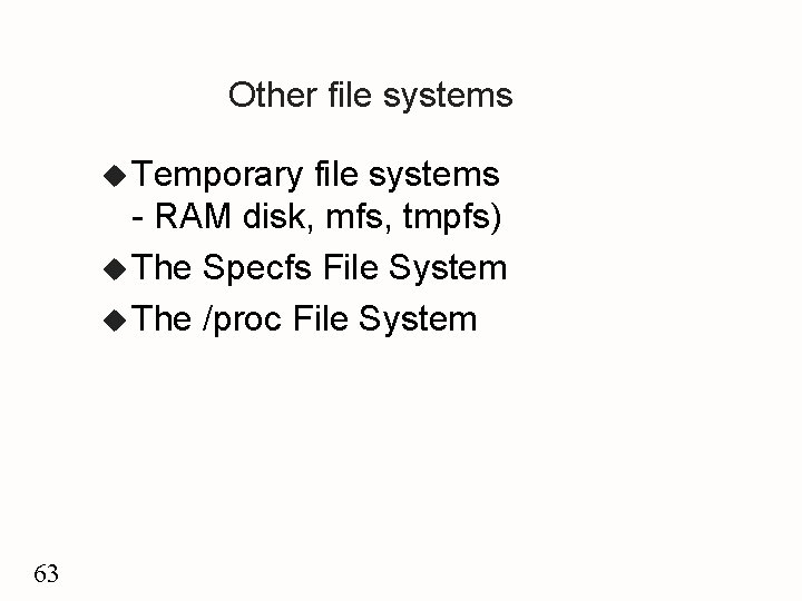 Other file systems u Temporary file systems - RAM disk, mfs, tmpfs) u The