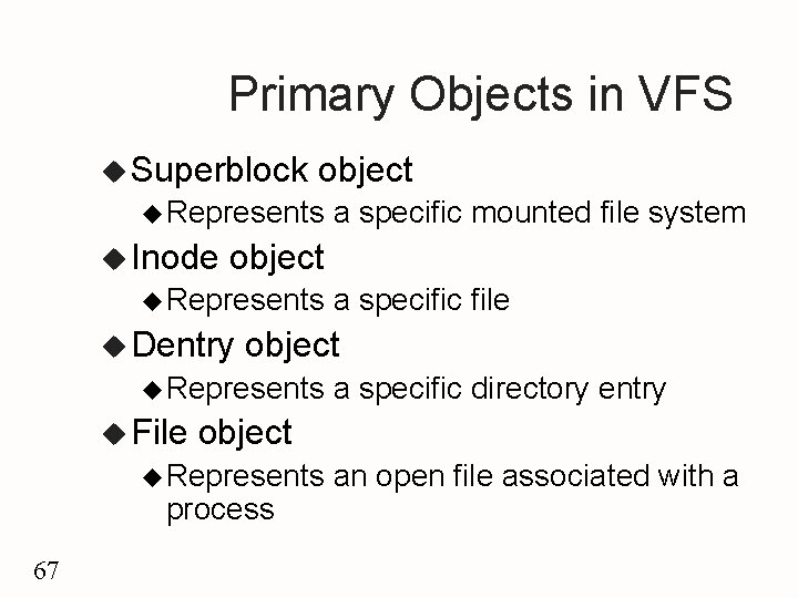 Primary Objects in VFS u Superblock object u Represents u Inode object u Represents