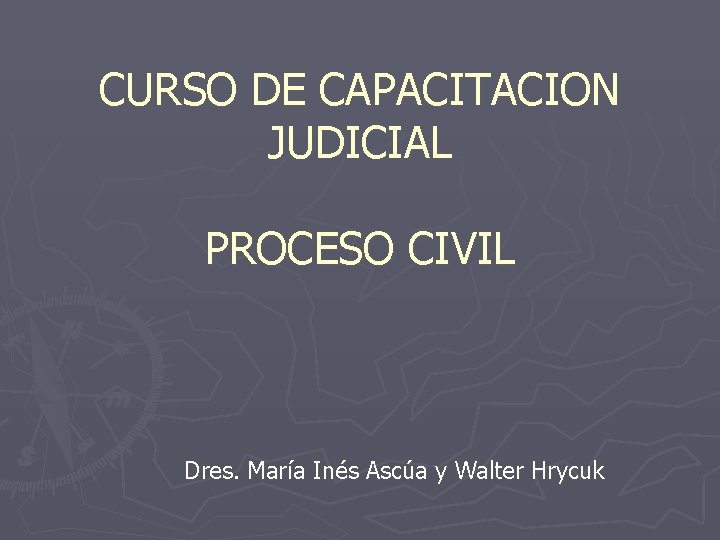 CURSO DE CAPACITACION JUDICIAL PROCESO CIVIL Dres. María Inés Ascúa y Walter Hrycuk 