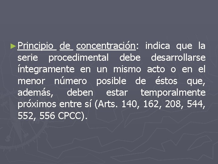 ► Principio de concentración: indica que la serie procedimental debe desarrollarse íntegramente en un