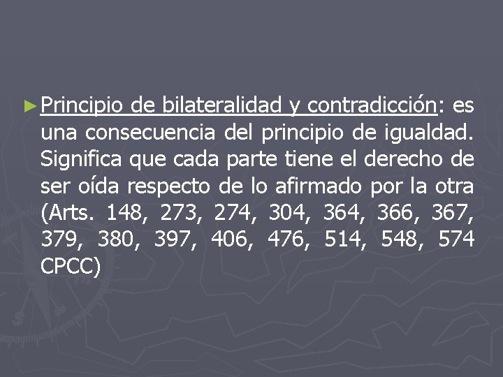 ► Principio de bilateralidad y contradicción: es una consecuencia del principio de igualdad. Significa